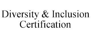 DIVERSITY & INCLUSION CERTIFICATION