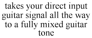 TAKES YOUR DIRECT INPUT GUITAR SIGNAL ALL THE WAY TO A FULLY MIXED GUITAR TONE