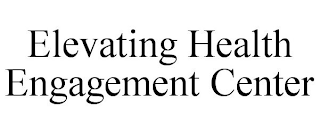 ELEVATING HEALTH ENGAGEMENT CENTER