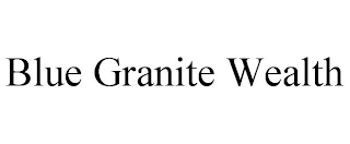 BLUE GRANITE WEALTH