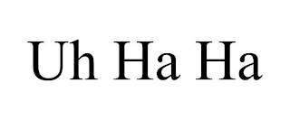 UH HA HA