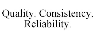 QUALITY. CONSISTENCY. RELIABILITY.