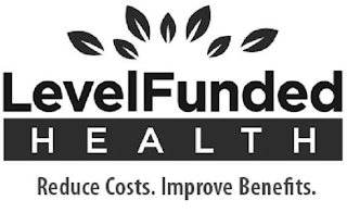 LEVELFUNDED HEALTH REDUCE COSTS. IMPROVE BENEFITS.