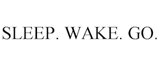 SLEEP. WAKE. GO.