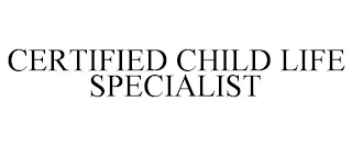 CERTIFIED CHILD LIFE SPECIALIST