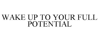 WAKE UP TO YOUR FULL POTENTIAL