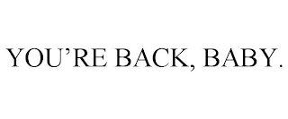 YOU'RE BACK, BABY.