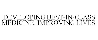 DEVELOPING BEST-IN-CLASS MEDICINE. IMPROVING LIVES.