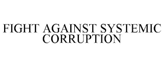 FIGHT AGAINST SYSTEMIC CORRUPTION