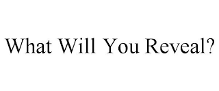 WHAT WILL YOU REVEAL?