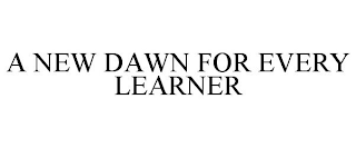 A NEW DAWN FOR EVERY LEARNER