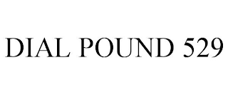 DIAL POUND 529