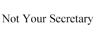 NOT YOUR SECRETARY
