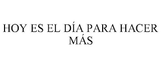 HOY ES EL DÍA PARA HACER MÁS
