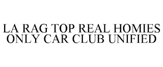 LA RAG TOP REAL HOMIES ONLY CAR CLUB UNIFIED