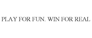 PLAY FOR FUN. WIN FOR REAL