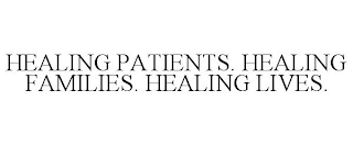 HEALING PATIENTS. HEALING FAMILIES. HEALING LIVES.