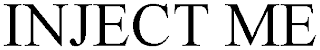 INJECT ME