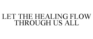 LET THE HEALING FLOW THROUGH US ALL