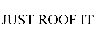 JUST ROOF IT