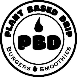 PLANT BASED DRIP PBD BURGERS & SMOOTHIES