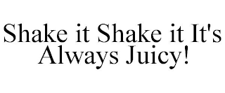 SHAKE IT SHAKE IT IT'S ALWAYS JUICY!