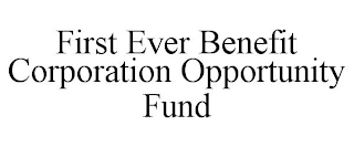 FIRST EVER BENEFIT CORPORATION OPPORTUNITY FUND