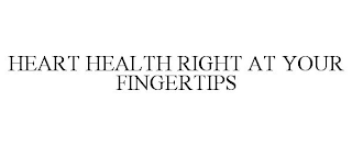 HEART HEALTH RIGHT AT YOUR FINGERTIPS