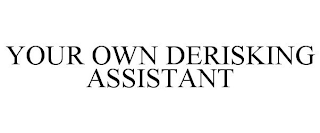 YOUR OWN DERISKING ASSISTANT