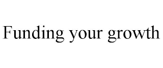 FUNDING YOUR GROWTH