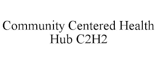 COMMUNITY CENTERED HEALTH HUB C2H2