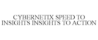 CYBERNETIX SPEED TO INSIGHTS INSIGHTS TO ACTION