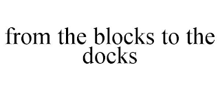 FROM THE BLOCKS TO THE DOCKS