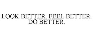 LOOK BETTER. FEEL BETTER. DO BETTER.