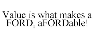 VALUE IS WHAT MAKES A FORD, AFORDABLE!