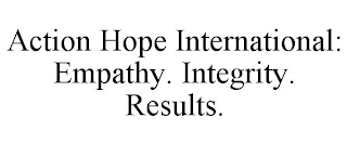 ACTION HOPE INTERNATIONAL: EMPATHY. INTEGRITY. RESULTS.