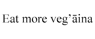 EAT MORE VEG'AINA