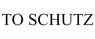 TO SCHUTZ