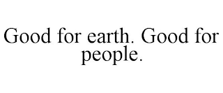 GOOD FOR EARTH. GOOD FOR PEOPLE.