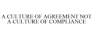 A CULTURE OF AGREEMENT NOT A CULTURE OF COMPLIANCE