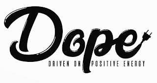 DOPE DRIVEN ON POSITIVE ENERGY