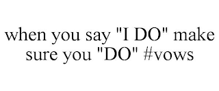 WHEN YOU SAY "I DO" MAKE SURE YOU "DO" #VOWS