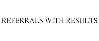 REFERRALS WITH RESULTS