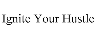 IGNITE YOUR HUSTLE