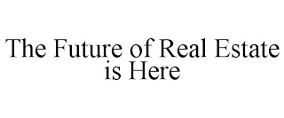 THE FUTURE OF REAL ESTATE IS HERE