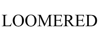 LOOMERED