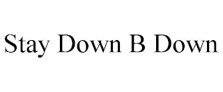 STAY DOWN B DOWN