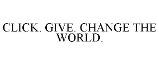 CLICK. GIVE. CHANGE THE WORLD.