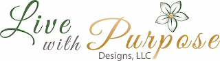 LIVE WITH PURPOSE DESIGNS, LLC