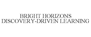 BRIGHT HORIZONS DISCOVERY-DRIVEN LEARNING